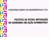 Concurso ESMPU de Monografias 2008 - Política de cotas: mitigação da isonomia em ação afirmativa?