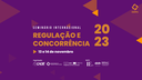 2º Dia - Seminário "Regulação e Concorrência"