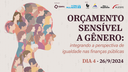 Seminário "Orçamento Sensível a Gênero: Integrando a Perspectiva de Igualdade nas Finanças Públicas" - 4º Dia