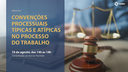 Webinário "Convenções processuais típicas e atípicas no processo do trabalho"