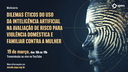 Webinário "Dilemas éticos do uso da IA na avaliação de risco para violência doméstica e familiar contra a mulher"