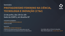 Seminário "Protagonismo Feminino na Ciência, Tecnologia e Inovação (CT&I)"