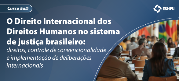 Curso aborda direito internacional dos direitos humanos no sistema de Justiça brasileiro