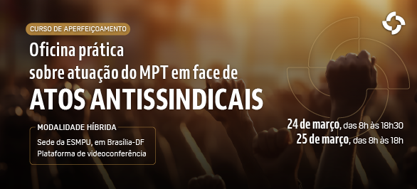 Curso discute atuação do MPT diante de atos antissindicais
