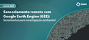 Sensoriamento remoto com Google Earth Engine (GEE)_Ebanner.png