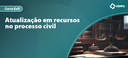 Atualização em recursos no processo civil_ebanner.png