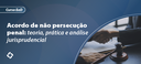 Acordo de não persecução penal_E-banner.png Ilustração