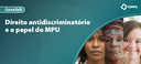 Direito antidiscriminatório e o papel do MPU_ebanner.png Direito antidiscriminatório e o papel do MPU_ebanner.png