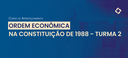 Ordem econômica na constituição de 1988 - Turma 2_E-banner ESMPU.png