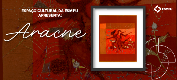 Exposição Aracne marca nova fase do Espaço Cultural da ESMPU
