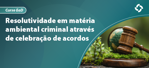 Inscrições prorrogadas para curso sobre negociação de acordos em matéria ambiental criminal