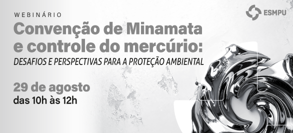 Webinário debate implicações legais da Convenção de Minamata e o papel do MPF no enfrentamento aos danos ambientais