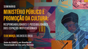 Seminário "Ministério Público e promoção da cultura: responsabilidades e possibilidades dos espaços institucionais" Seminário "Ministério Público e promoção da cultura: responsabilidades e possibilidades dos espaços institucionais"