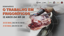 Seminário: "O Trabalho em Frigoríficos - 12 Anos da NR-36" | 1º Dia Seminário: "O Trabalho em Frigoríficos - 12 Anos da NR-36" | 1º Dia