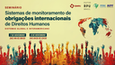 Seminário "Sistemas de Monitoramento de Obrigações Internacionais de Direitos Humanos – Sistemas global e interamericano” - 1º Dia