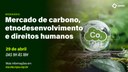 Webinário "Mercado de Carbono, Etnodesenvolvimento e Direitos Humanos" Webinário "Mercado de Carbono, Etnodesenvolvimento e Direitos Humanos"