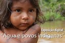 Exposição Digital - "Água e povos indígenas"
