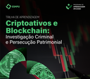 Trilha Criptoativos e Blockchain: Investigação Criminal e Persecução Patrimonial