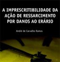 A Imprescritibilidade da Ação de Ressarcimento por Danos ao Erário A Imprescritibilidade da Ação de Ressarcimento por Danos ao Erário