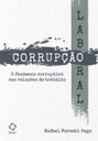 Corrupção laboral: o fenômeno corruptivo nas relações de trabalho Corrupção laboral: o fenômeno corruptivo nas relações de trabalho