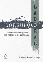 Corrupção laboral: o fenômeno corruptivo nas relações de trabalho Corrupção laboral: o fenômeno corruptivo nas relações de trabalho