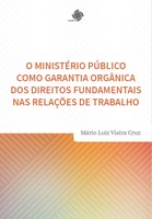 O Ministério Público como garantia orgânica dos direitos fundamentais nas relações de trabalho O Ministério Público como garantia orgânica dos direitos fundamentais nas relações de trabalho