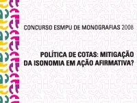 Concurso ESMPU de Monografias 2008 - Política de cotas: mitigação da isonomia em ação afirmativa? Concurso ESMPU de Monografias 2008 - Política de cotas: mitigação da isonomia em ação afirmativa?