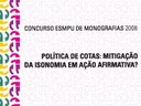 Concurso ESMPU de Monografias 2008 - Política de cotas: mitigação da isonomia em ação afirmativa? Concurso ESMPU de Monografias 2008 - Política de cotas: mitigação da isonomia em ação afirmativa?