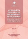 A investigação e a persecução penal da corrupção e dos delitos econômicos: uma pesquisa empírica no sistema de justiça federal - Tomo 1 A investigação e a persecução penal da corrupção e dos delitos econômicos: uma pesquisa empírica no sistema de justiça federal - Tomo 1