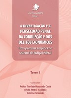 A investigação e a persecução penal da corrupção e dos delitos econômicos: uma pesquisa empírica no sistema de justiça federal - Tomo 1 A investigação e a persecução penal da corrupção e dos delitos econômicos: uma pesquisa empírica no sistema de justiça federal - Tomo 1